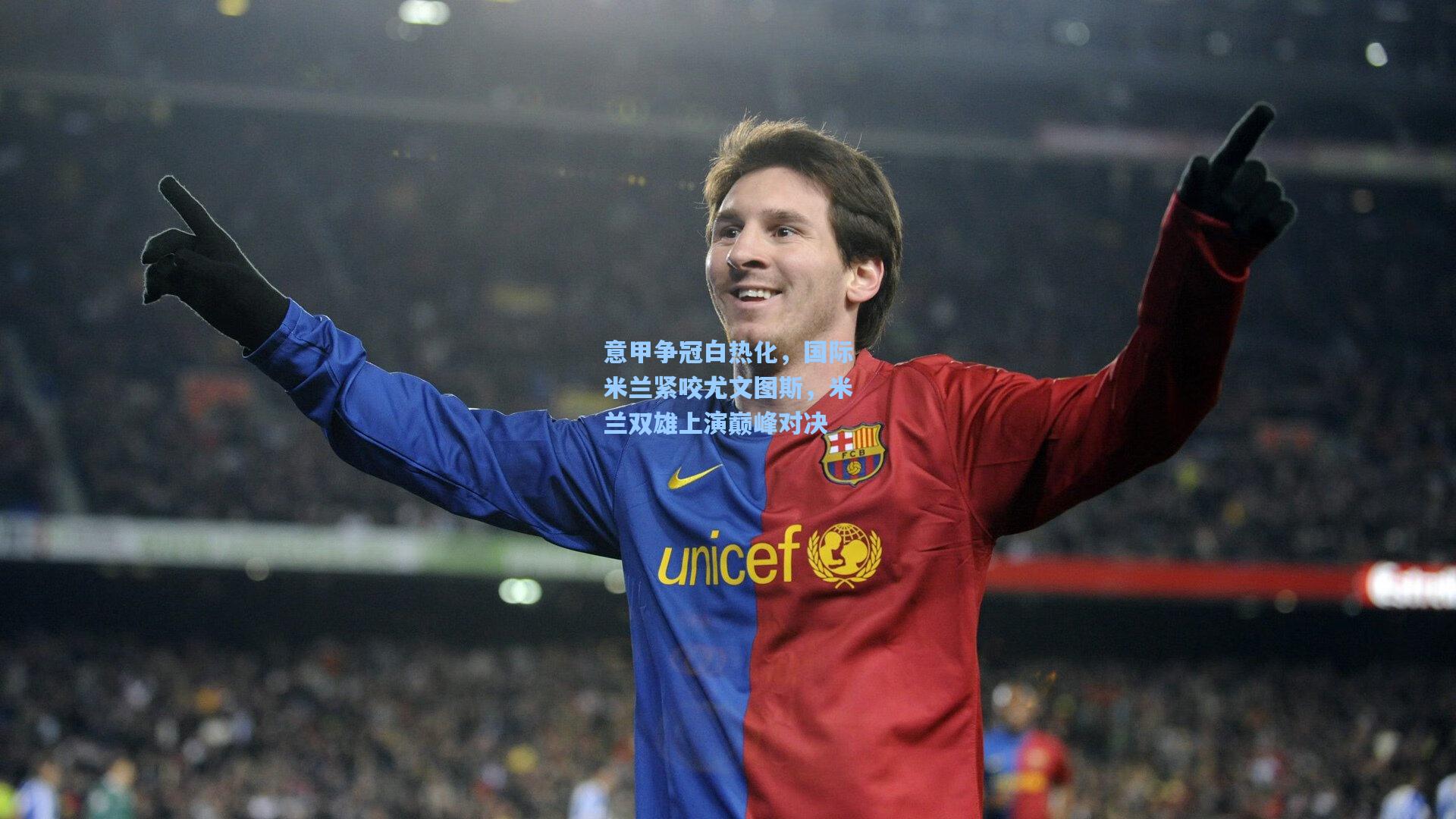 意甲争冠白热化，国际米兰紧咬尤文图斯，米兰双雄上演巅峰对决