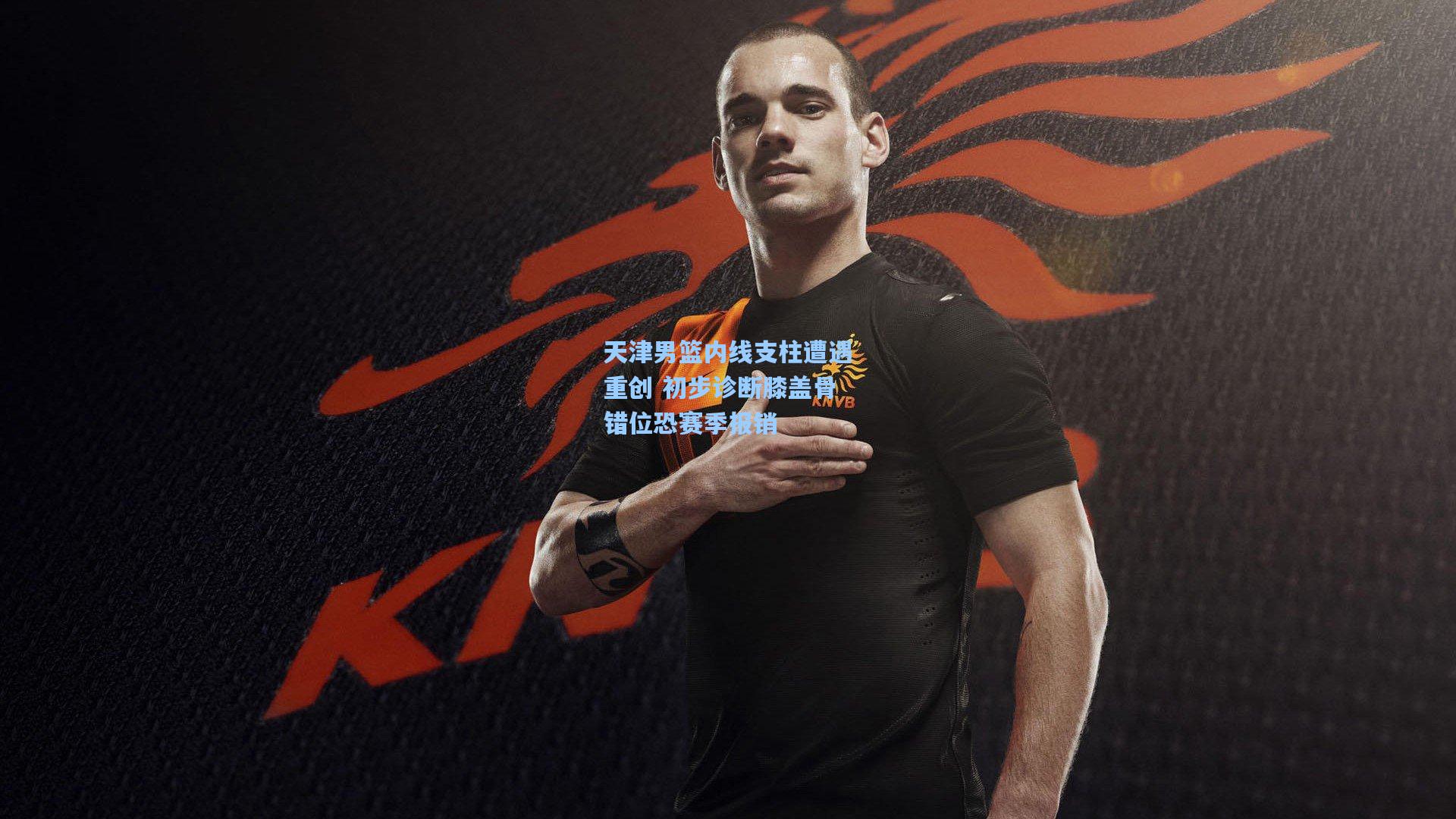 壹号娱乐_天津男篮内线支柱遭遇重创 初步诊断膝盖骨错位恐赛季报销