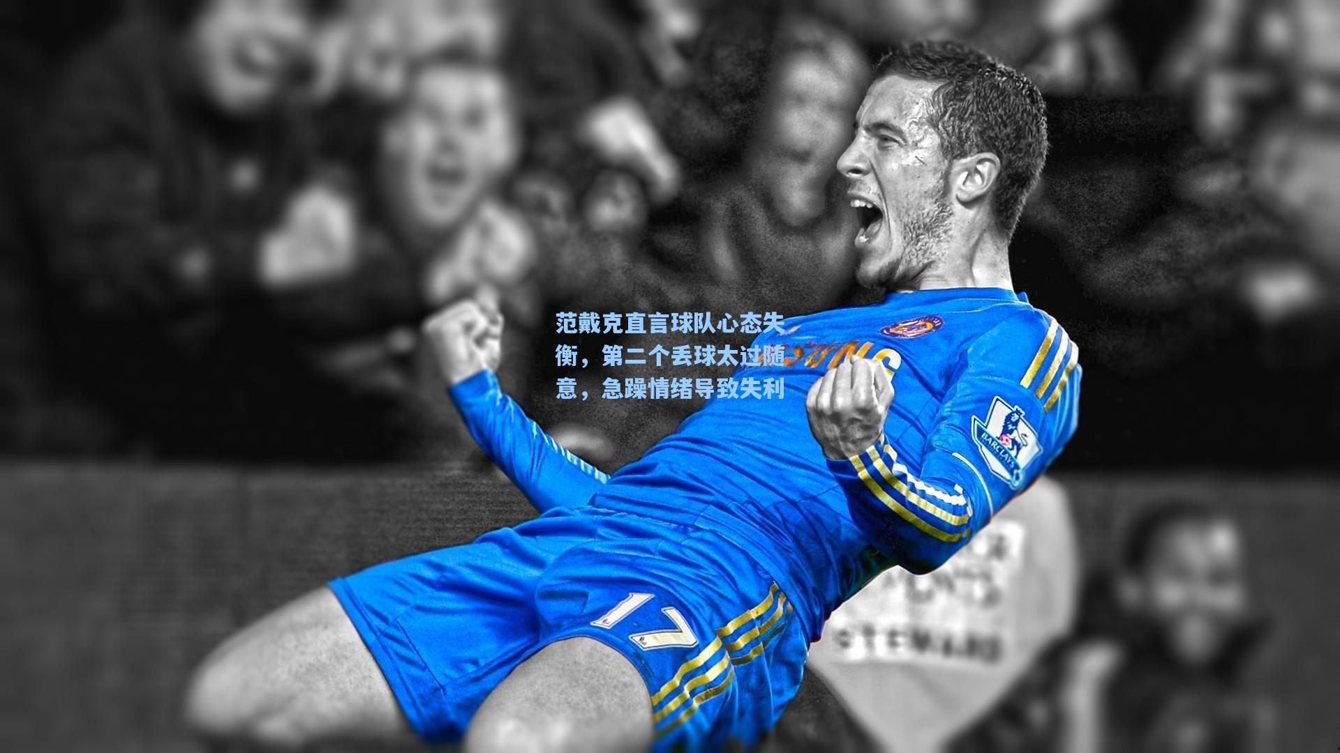 范戴克直言球队心态失衡，第二个丢球太过随意，急躁情绪导致失利