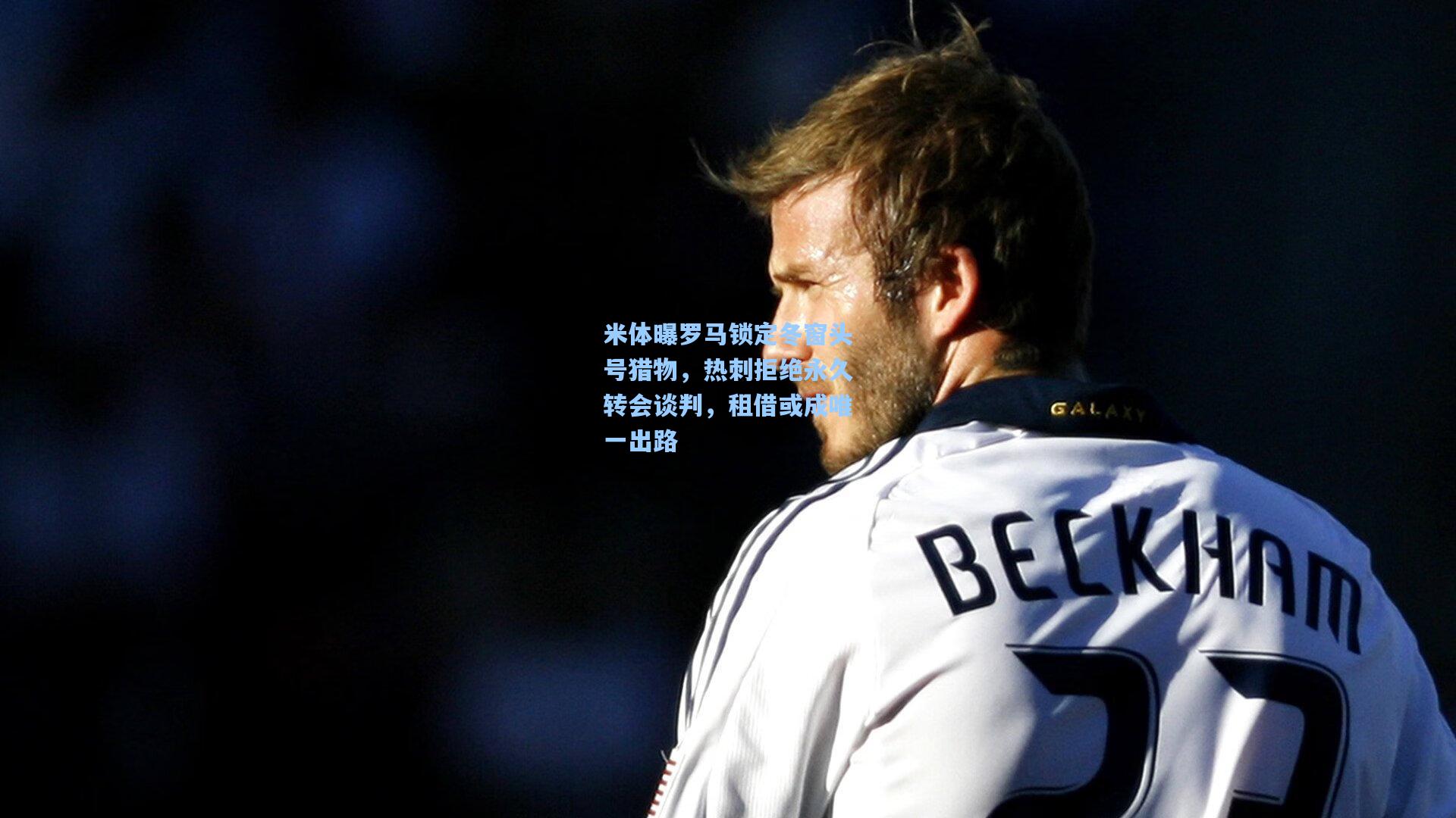 米体曝罗马锁定冬窗头号猎物，热刺拒绝永久转会谈判，租借或成唯一出路